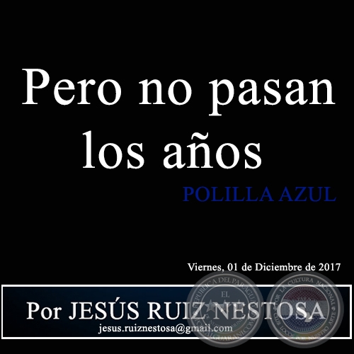 Pero no pasan los años - POLILLA AZUL - Por JESÚS RUIZ NESTOSA - Viernes, 01 de Diciembre de 2017